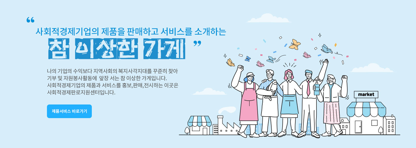 사회적경제기업의 제품을 판매하고 서비스를 소개하는 참 이상한 가게-

나의 기업의 수익보다 지역사회의 복지사각지대를 꾸준히 찾아 기부 및 자원봉사활동에  앞장 서는 참 이상한 가게입니다. 사회적경제기업의 제품과 서비스를 홍보,판매,전시하는 이곳은 사회적경제판로지원센터입니다.

